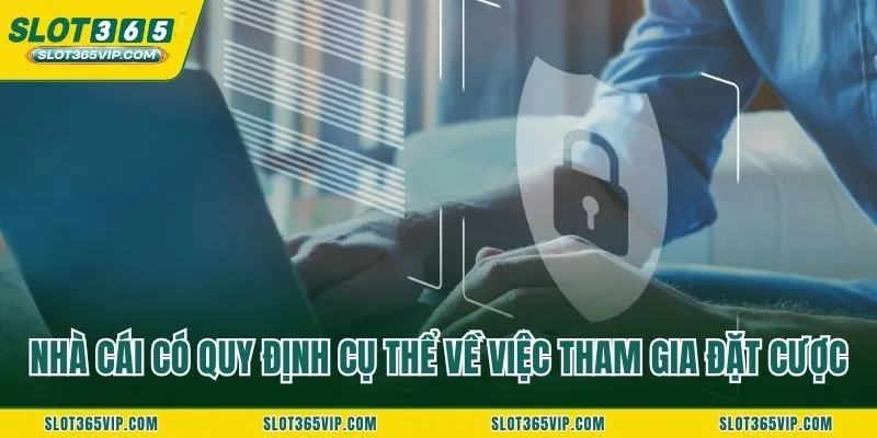 Nhà cái có quy định cụ thể về việc tham gia đặt cược